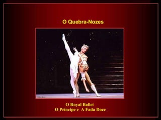O Royal Ballet  O Príncipe e  A Fada Doce O Quebra-Nozes   