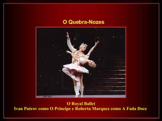 O Royal Ballet Ivan Putrov como O Príncipe e Roberta Marquez como A Fada Doce   O Quebra-Nozes   