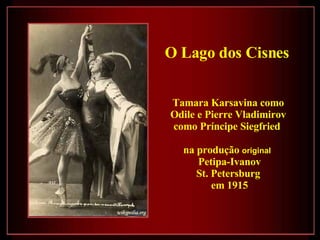 O Lago dos Cisnes   Tamara Karsavina como Odile e Pierre Vladimirov como Príncipe Siegfried  na produção  original  Petipa-Ivanov St. Petersburg em 1915 