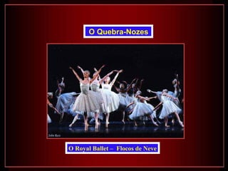 O Quebra-Nozes




O Royal Ballet – Flocos de Neve
 
