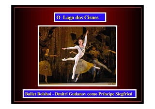 O Lago dos Cisnes




Ballet Bolshoi - Dmitri Gudanov como Príncipe Siegfried
 