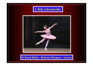 A Bela Adormecida




O Royal Ballet - Roberta Marquez - Aurora
 
