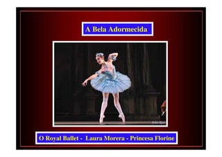 A Bela Adormecida




O Royal Ballet - Laura Morera - Princesa Florine
 