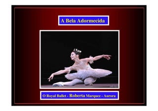 A Bela Adormecida




O Royal Ballet - Roberta Marquez - Aurora
 