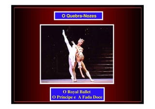 O Quebra-Nozes




     O Royal Ballet
O Príncipe e A Fada Doce
 
