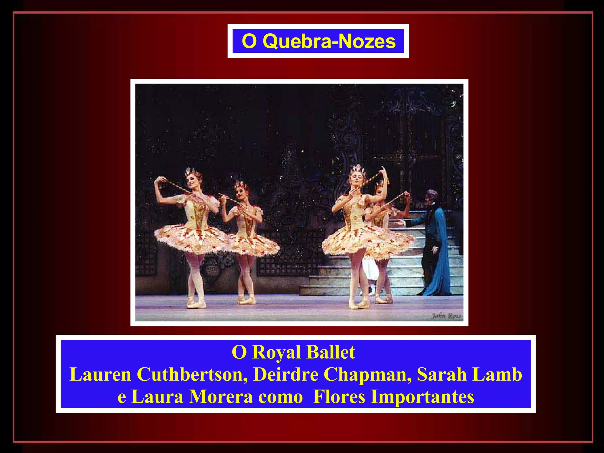 O Royal Ballet  Lauren Cuthbertson, Deirdre Chapman, Sarah Lamb  e Laura Morera como  Flores Importantes O Quebra-Nozes   