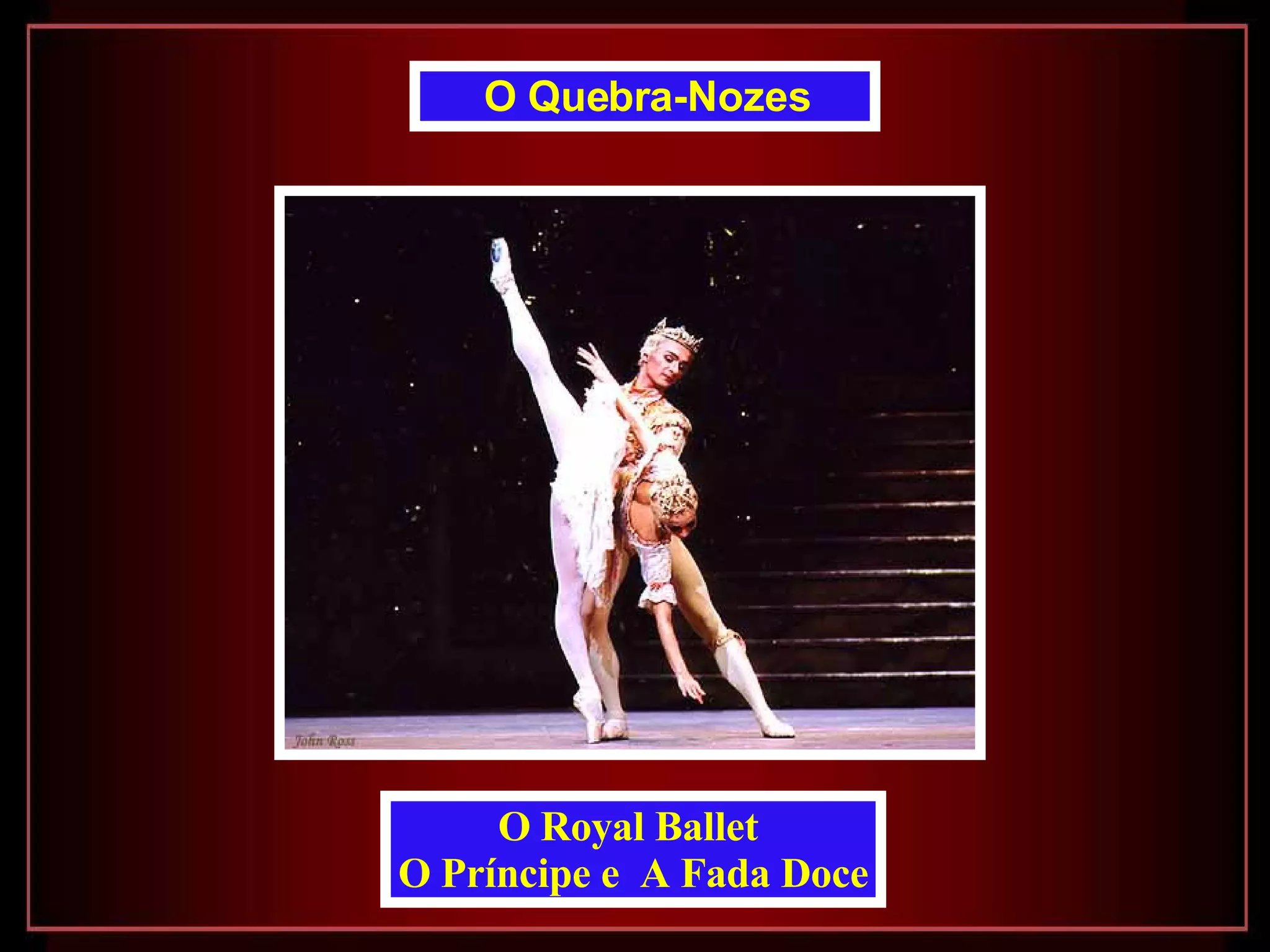 O Royal Ballet  O Príncipe e  A Fada Doce O Quebra-Nozes   