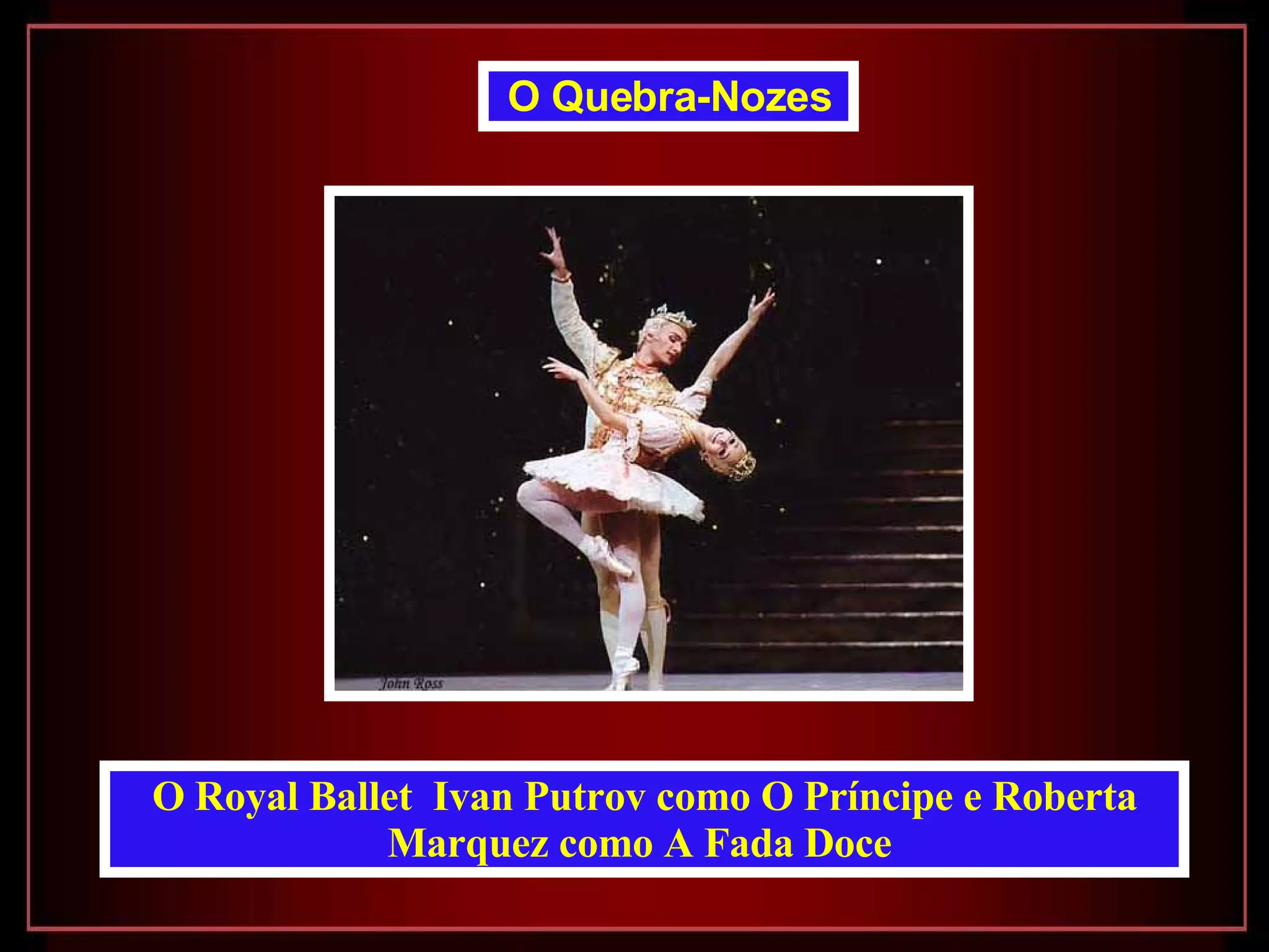 O Royal Ballet  Ivan Putrov como O Príncipe e Roberta Marquez como A Fada Doce   O Quebra-Nozes   