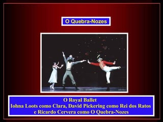 O Royal Ballet  Iohna Loots como Clara, David Pickering como Rei dos Ratos  e Ricardo Cervera como O Quebra-Nozes O Quebra-Nozes   