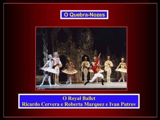 O Royal Ballet Ricardo Cervera e Roberta Marquez e Ivan Putrov  O Quebra-Nozes   