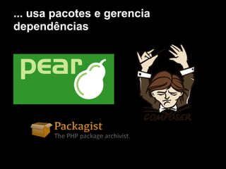 ... usa pacotes e gerencia
dependências
 