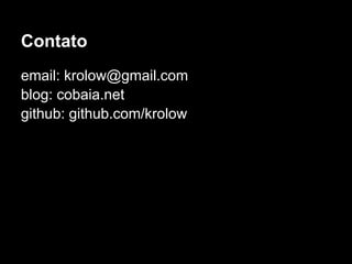 Contato
email: krolow@gmail.com
blog: cobaia.net
github: github.com/krolow
 
