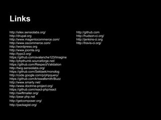 Links
http://silex.sensiolabs.org/              http://github.com
http://drupal.org                         http://hudson-ci.org/
http://www.magentocommerce.com/           http://jenkins-ci.org
http://www.oscommerce.com/                http://travis-ci.org/
http://wordpress.org
http://www.joomla.org
http://typo3.org/
https://github.com/avalanche123/Imagine
http://phpthumb.sourceforge.net/
https://github.com/Respect/Validation
http://twig.sensiolabs.org/
https://github.com/Seldaek/monolog
http://code.google.com/p/phpquery/
https://github.com/kriswallsmith/Buzz
http://www.smarty.net/
http://www.doctrine-project.org/
https://github.com/react-php/react
http://swiftmailer.org/
http://pear.php.net
http://getcomposer.org/
http://packagist.org/
 