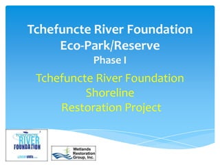 Tchefuncte River Foundation
     Eco-Park/Reserve
           Phase I
 Tchefuncte River Foundation
          Shoreline
     Restoration Project
 