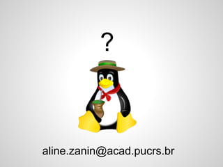 ?

aline.zanin@acad.pucrs.br

 
