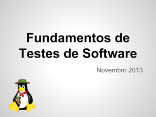 Fundamentos de
Testes de Software
Novembro 2013

 