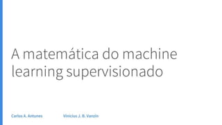 A Matemática do Machine Learning Supervisionado - Tchelinux Caxias do Sul 2018