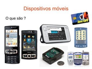 Sobre o que vamos falar ? O que são dispositivos móveis ? 