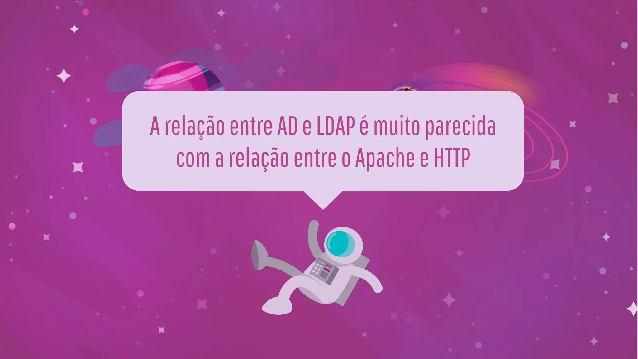 ArelaçãoentreADeLDAPémuitoparecida
comarelaçãoentreoApacheeHTTP
 