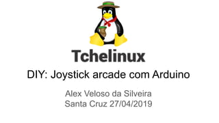 DIY: Joystick arcade com Arduino
Alex Veloso da Silveira
Santa Cruz 27/04/2019
 