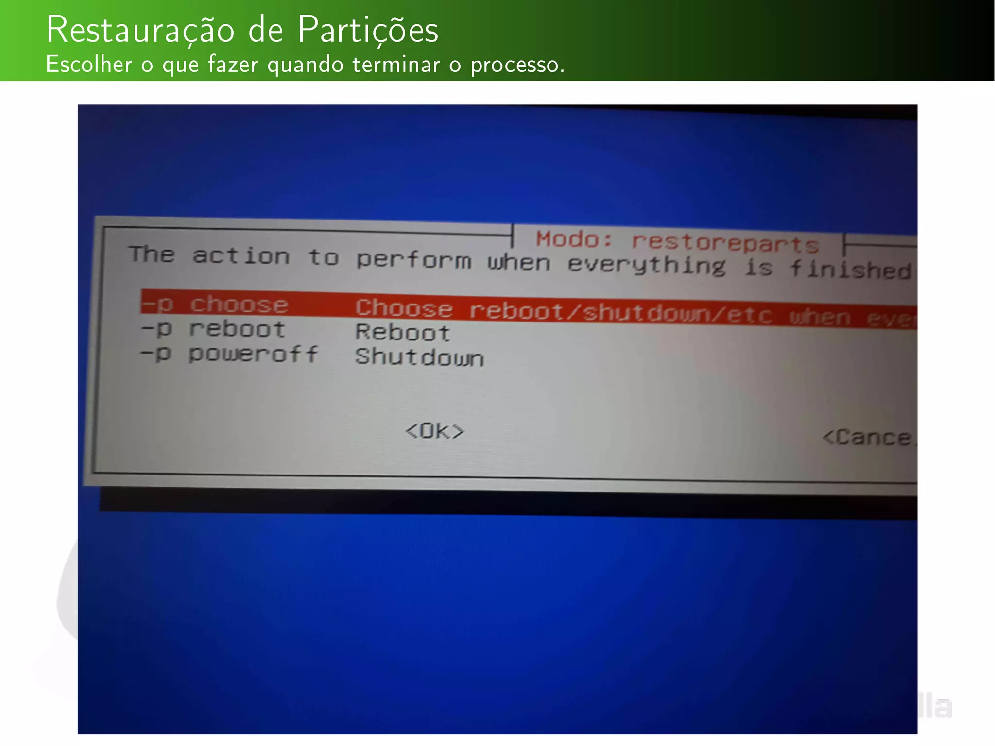 Restauração de Partições
Escolher o que fazer quando terminar o processo.
 