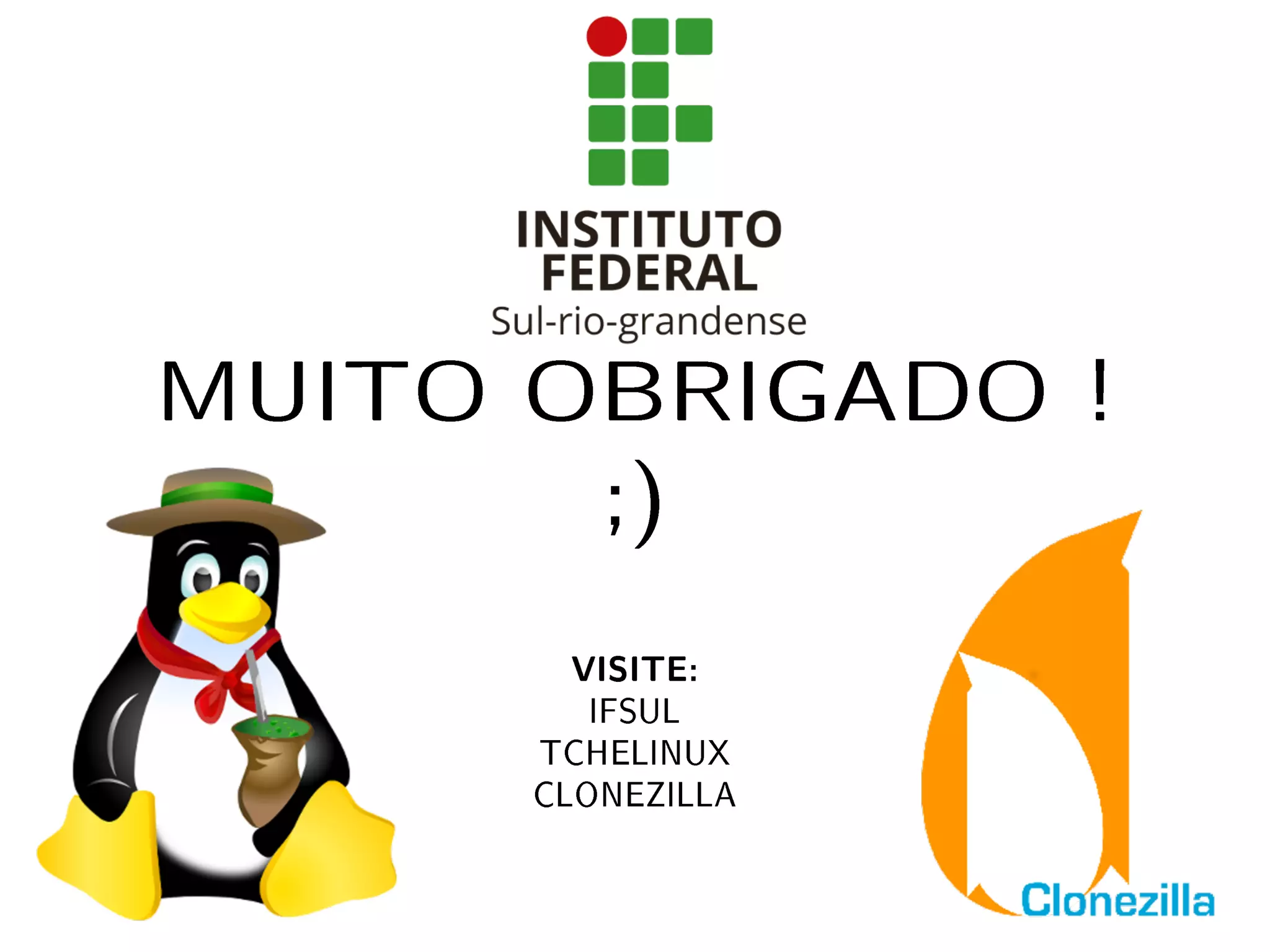 MUITO OBRIGADO !
;)
VISITE:
IFSUL
TCHELINUX
CLONEZILLA
 