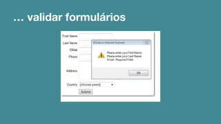 … validar formulários 
 