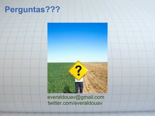 Perguntas???




         everaldouav@gmail.com
         twitter.com/everaldouav
 