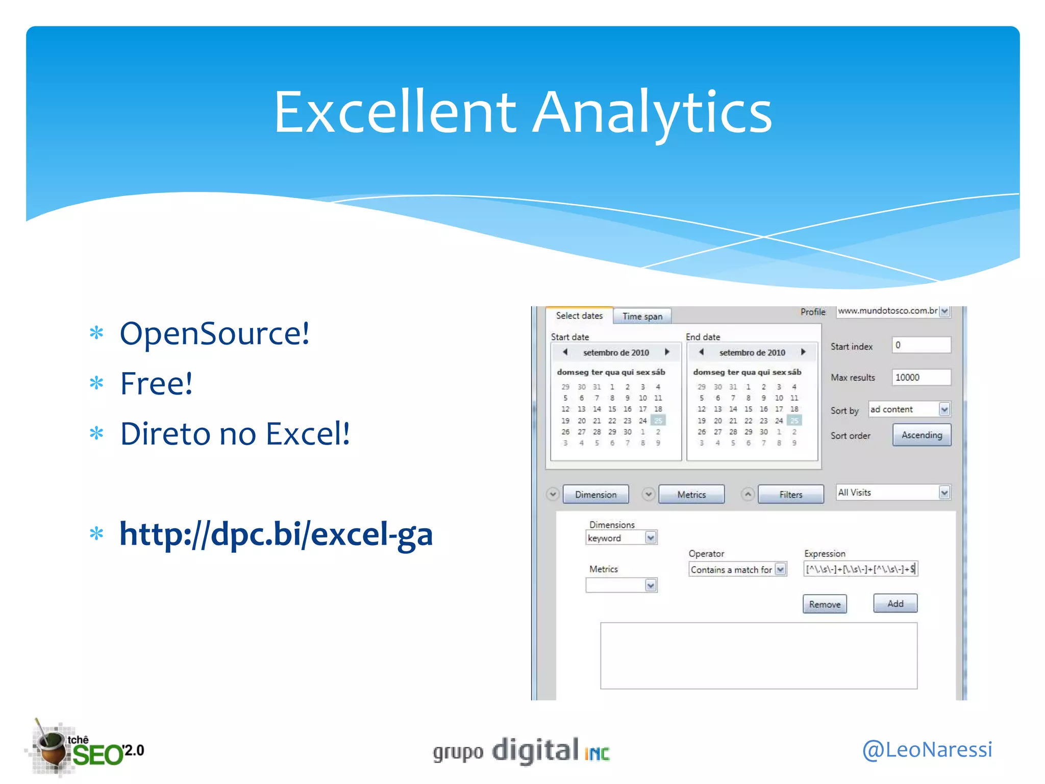 Excellent Analytics


OpenSource!
Free!
Direto no Excel!

http://dpc.bi/excel-ga




                                @LeoNaressi
 