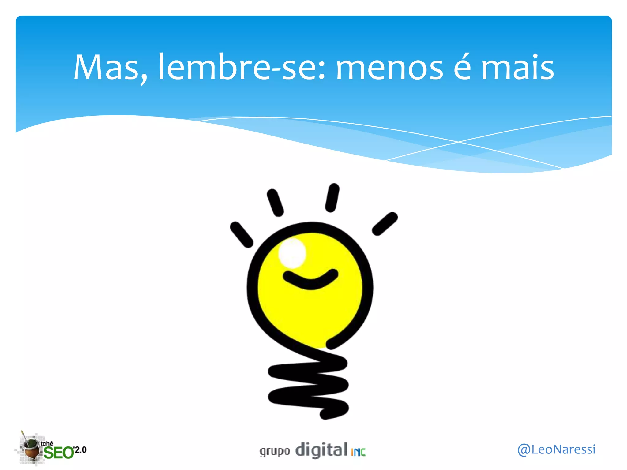 Mas, lembre-se: menos é mais




                         @LeoNaressi
 