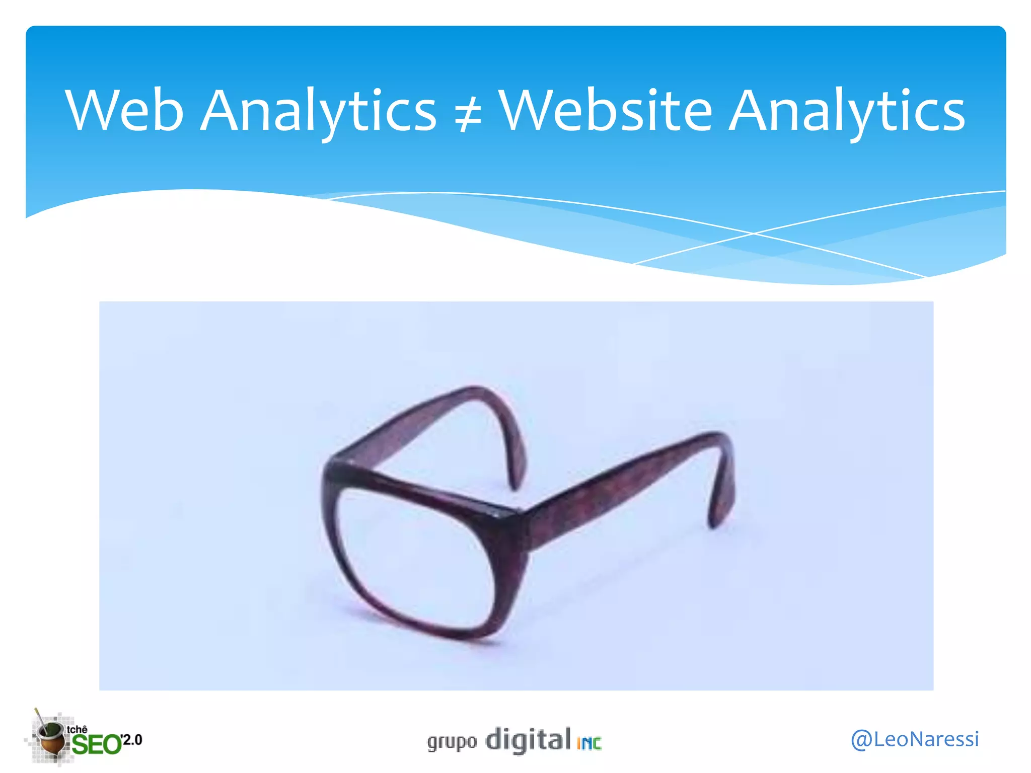 Web Analytics ≠ Website Analytics




                            @LeoNaressi
 