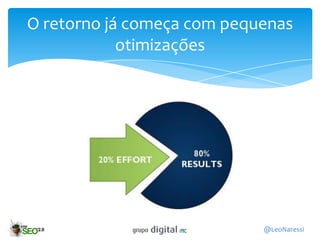 O retorno já começa com pequenas
            otimizações




                            @LeoNaressi
 