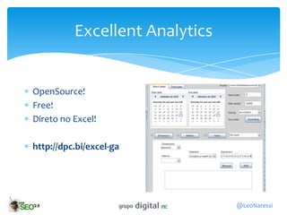 Excellent Analytics


OpenSource!
Free!
Direto no Excel!

http://dpc.bi/excel-ga




                                @LeoNaressi
 