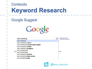 Conteúdo
Keyword Research
@flavio_raimundo
Google Suggest
 