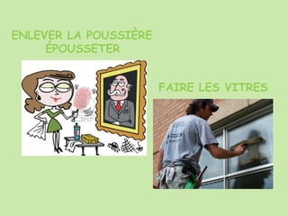 ENLEVER LA POUSSIÈRE
ÉPOUSSETER
FAIRE LES VITRES
 