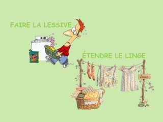 ÉTENDRE LE LINGE
FAIRE LA LESSIVE
 