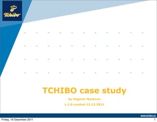 Company
    LOGO




                           TCHIBO case study
                                 by Dagmar Myskova
                               v.1.0 created 12.12.2011


                                                          www.tchibo.cz
Friday, 16 December 2011                                             1
 
