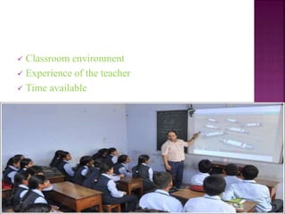  Classroom environment
Experience of the teacher
Time available