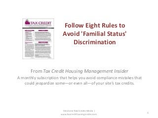 Follow Eight Rules to
Avoid 'Familial Status'
Discrimination
From Tax Credit Housing Management Insider
A monthly subscription that helps you avoid compliance mistakes that
could jeopardize some—or even all—of your site’s tax credits.
Vendome Real Estate Media |
www.taxcredithousinginsider.com
1
 