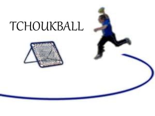 TCHOUKBALL
 