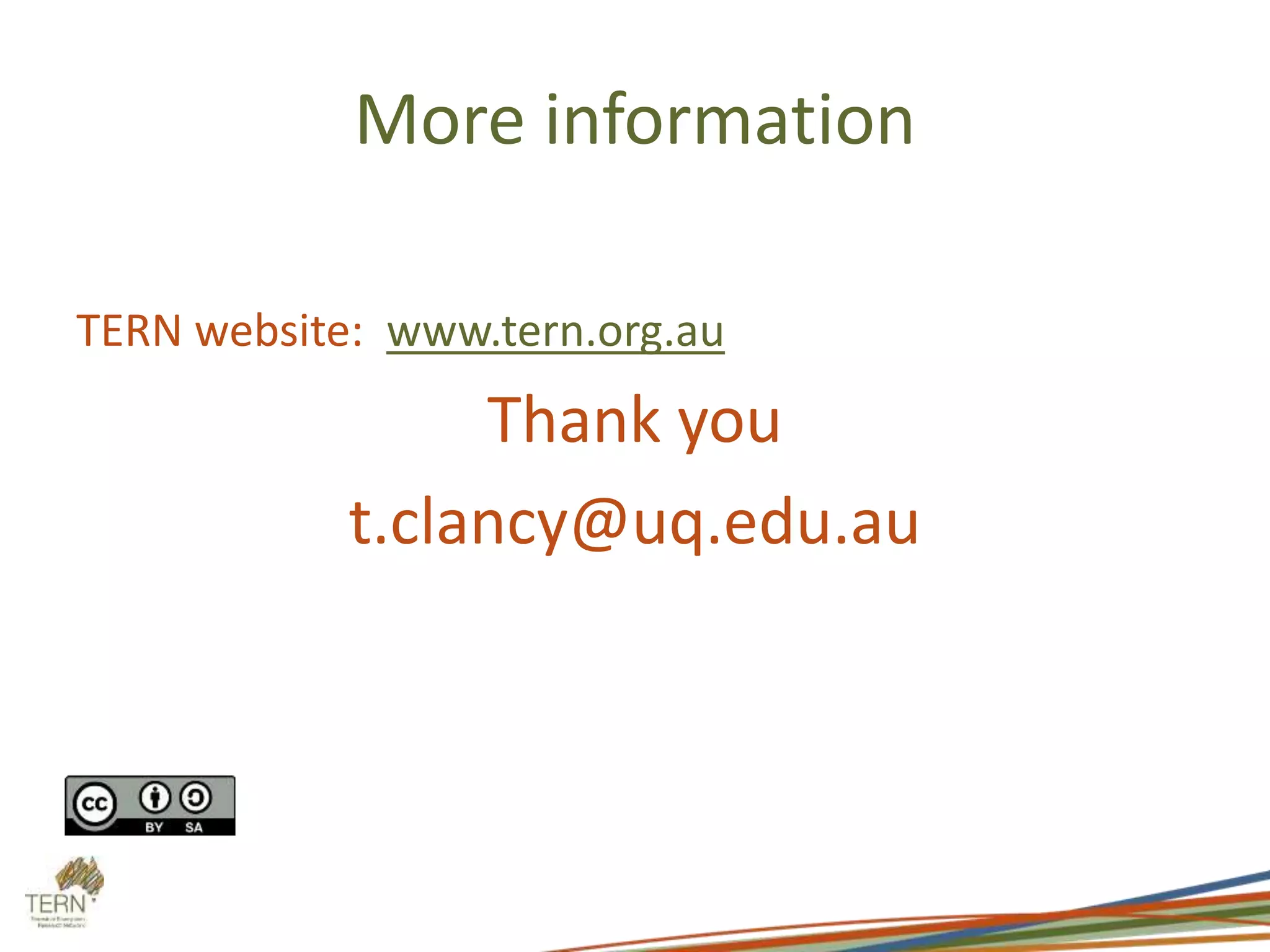 More information
TERN website: www.tern.org.au
Thank you
t.clancy@uq.edu.au
 