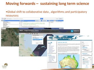 Moving forwards – sustaining long term science
•Global shift to collaborative data , algorithms and participatory
resources:
 