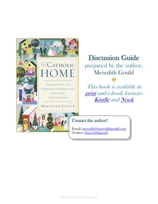 Discussion Guide
                           prepared by the author,
                              Meredith Gould
                                             
                           This book is available in
                           print and e-book formats:
                               Kindle and Nook


             Contact the author!
             Email: meredith@meredithgould.com
             Twitter: @meredithgould




© 2011 Meredith Gould | Don’t swipe stuff.
 