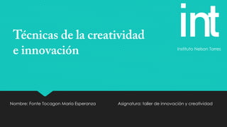 Nombre: Fonte Tocagon María Esperanza
int
Instituto Nelson Torres
Asignatura: taller de innovación y creatividad
 