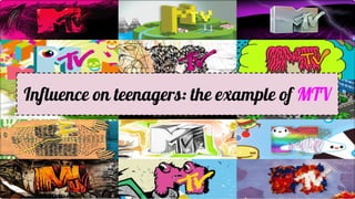 Influence on teenagers: the example of MTV
 