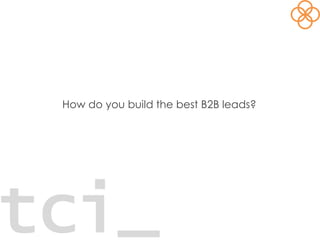 tci_
How do you build the best B2B leads?
 