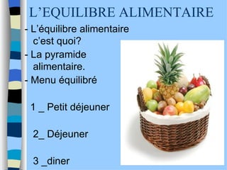 L’EQUILIBRE ALIMENTAIRE  ,[object Object],[object Object],[object Object],[object Object],[object Object],[object Object]