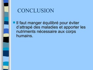 CONCLUSION Il faut manger équilibré pour éviter d’attrapé des maladies et apporter les nutriments nécessaire aux corps humains. 