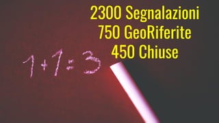2300 Segnalazioni
750 GeoRiferite
450 Chiuse
 