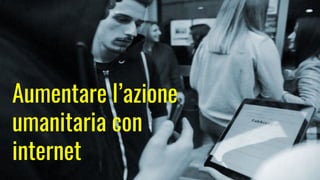 Aumentare lazione
umanitaria con
internet
 